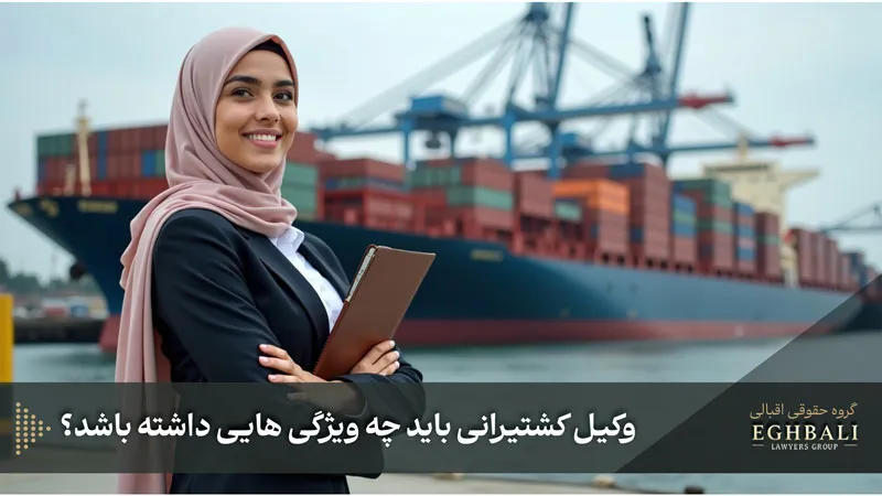 وکیل کشتیرانی باید چه ویژگی هایی داشته باشد؟